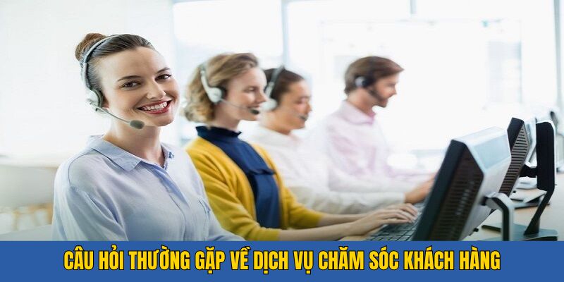 Các thắc mắc về trung tâm CSKH