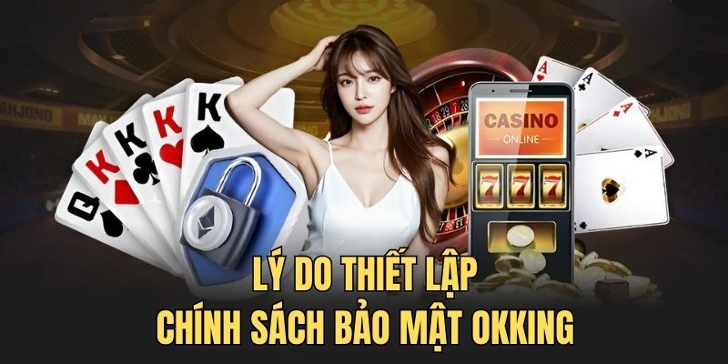 Lý do thiết lập chính sách bảo mật OKKING