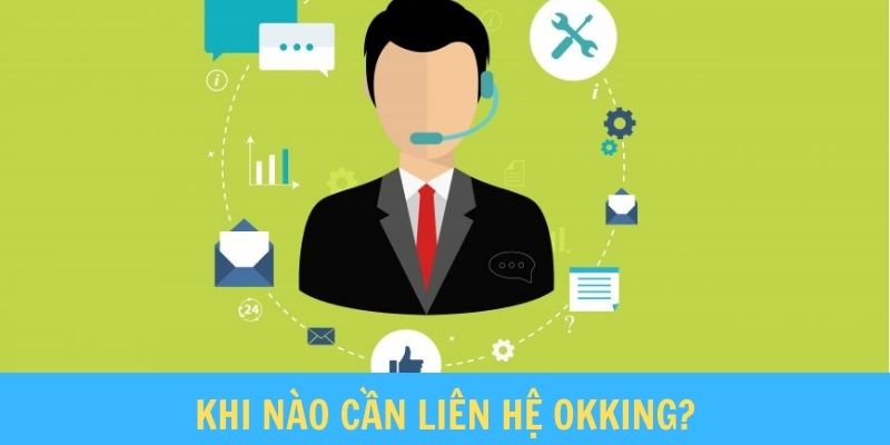 Liên hệ Okking khi gặp sự cố hoặc cần giải đáp vấn đề về sản phẩm, dịch vụ