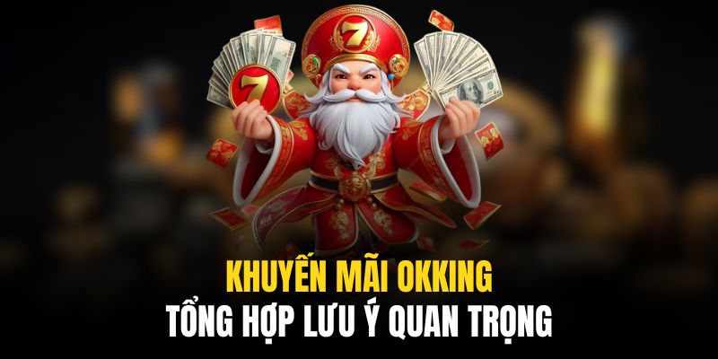 Vấn đề cần lưu ý khi tham gia nhận thưởng cùng Okking